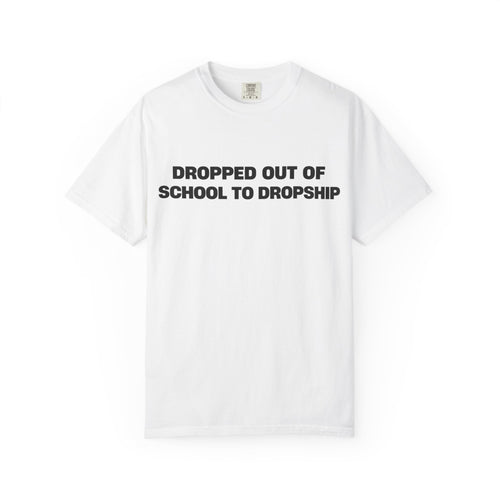 Dropped Out to Dropship T-Shirt